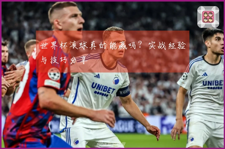 世界杯滚球真的能赢吗？实战经验与技巧分享